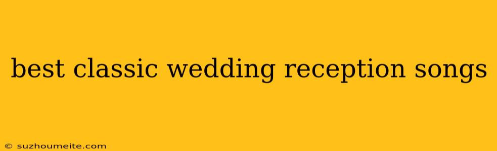 Best Classic Wedding Reception Songs