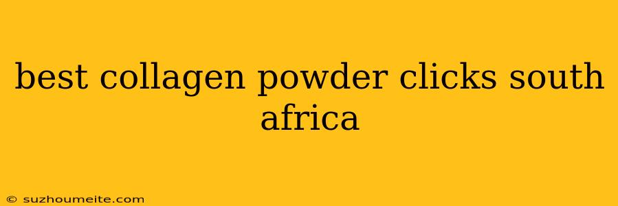 Best Collagen Powder Clicks South Africa