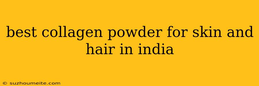 Best Collagen Powder For Skin And Hair In India