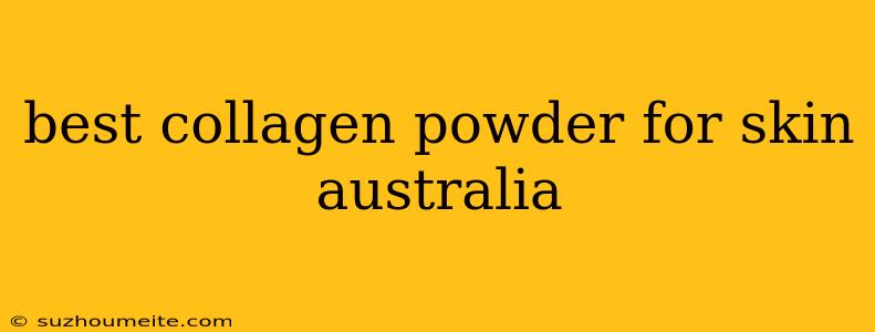 Best Collagen Powder For Skin Australia