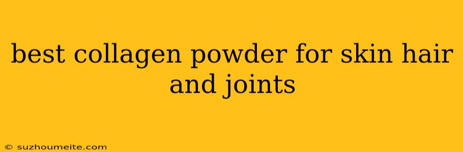 Best Collagen Powder For Skin Hair And Joints