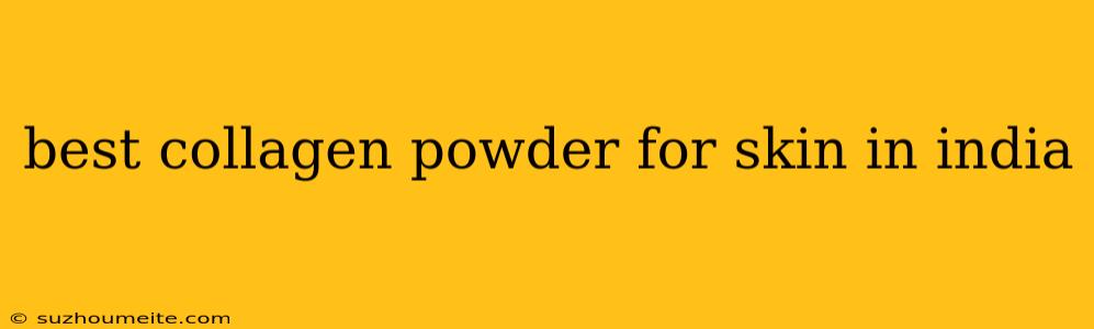 Best Collagen Powder For Skin In India