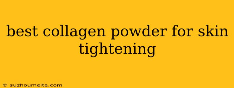 Best Collagen Powder For Skin Tightening