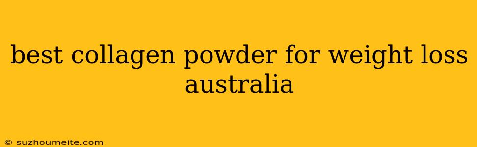 Best Collagen Powder For Weight Loss Australia