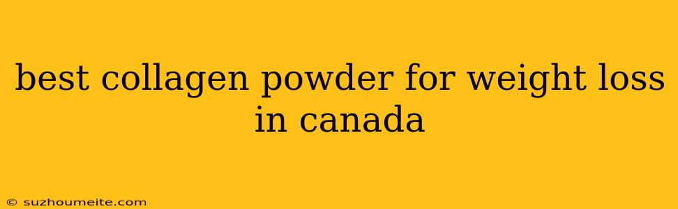 Best Collagen Powder For Weight Loss In Canada