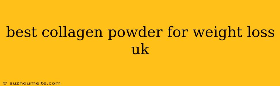 Best Collagen Powder For Weight Loss Uk