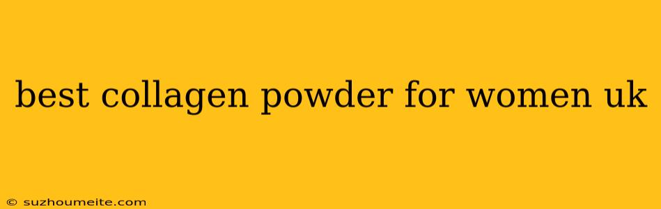 Best Collagen Powder For Women Uk