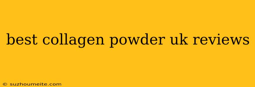 Best Collagen Powder Uk Reviews