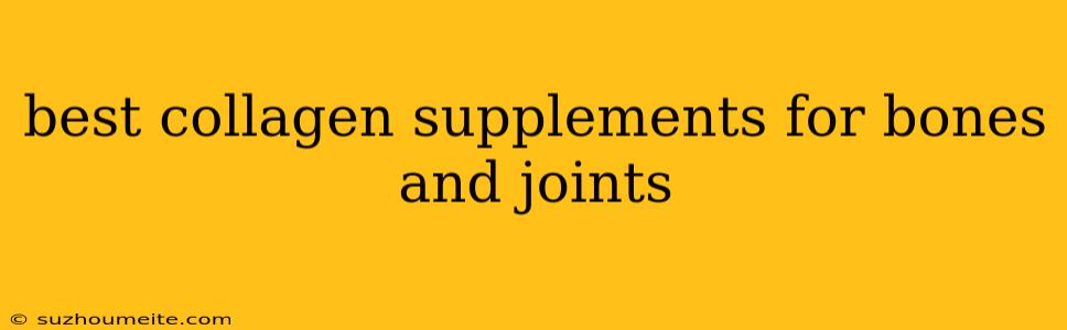 Best Collagen Supplements For Bones And Joints