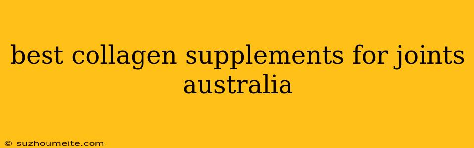 Best Collagen Supplements For Joints Australia