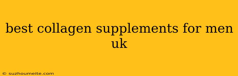 Best Collagen Supplements For Men Uk