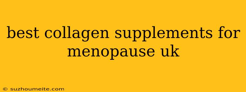 Best Collagen Supplements For Menopause Uk