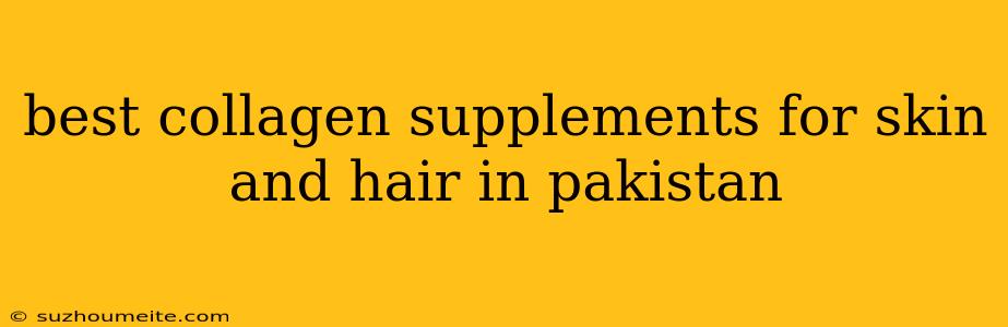 Best Collagen Supplements For Skin And Hair In Pakistan