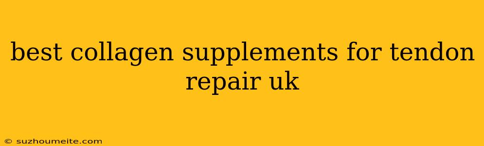 Best Collagen Supplements For Tendon Repair Uk