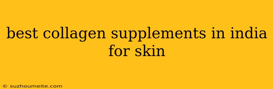 Best Collagen Supplements In India For Skin