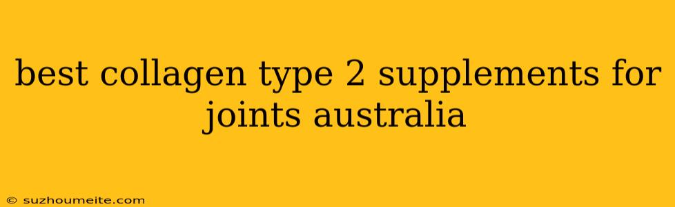 Best Collagen Type 2 Supplements For Joints Australia