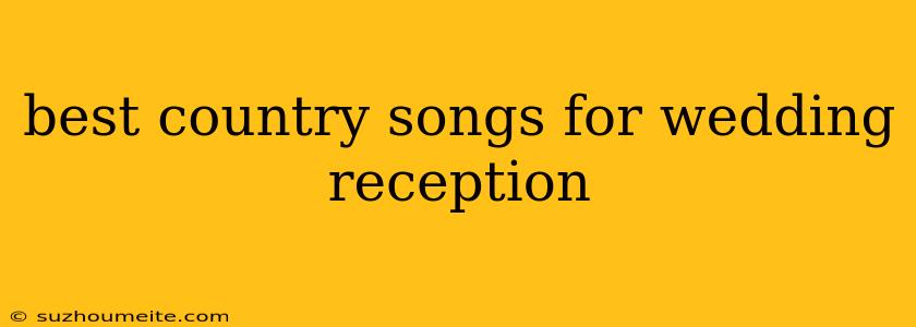 Best Country Songs For Wedding Reception