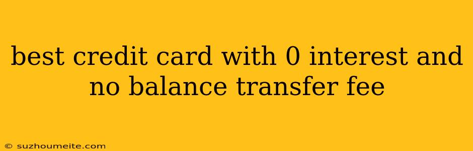 Best Credit Card With 0 Interest And No Balance Transfer Fee