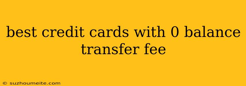 Best Credit Cards With 0 Balance Transfer Fee