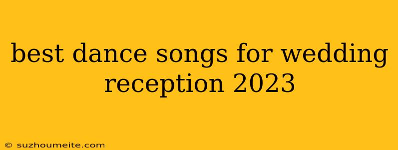 Best Dance Songs For Wedding Reception 2023