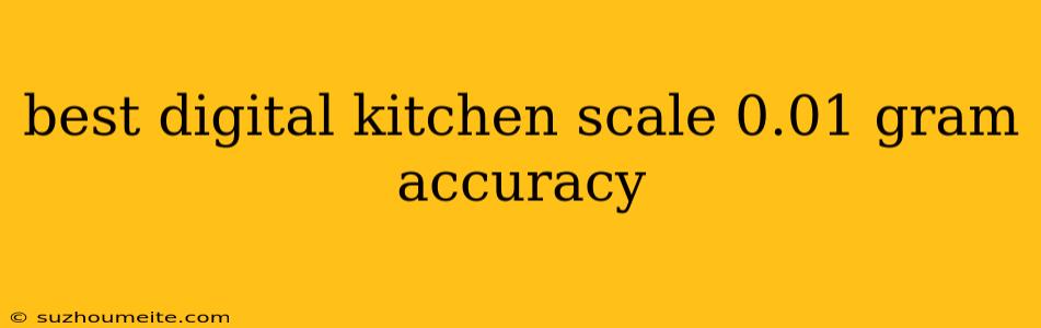 Best Digital Kitchen Scale 0.01 Gram Accuracy