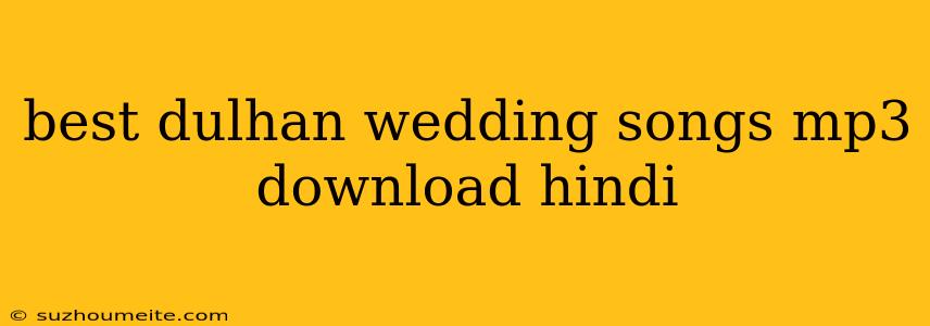 Best Dulhan Wedding Songs Mp3 Download Hindi