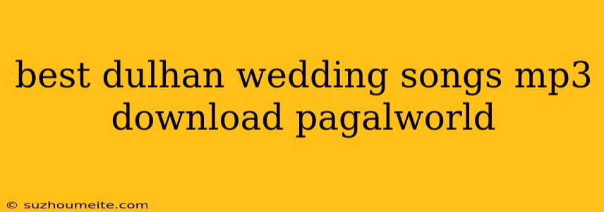 Best Dulhan Wedding Songs Mp3 Download Pagalworld