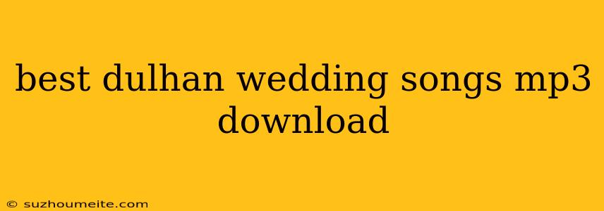 Best Dulhan Wedding Songs Mp3 Download