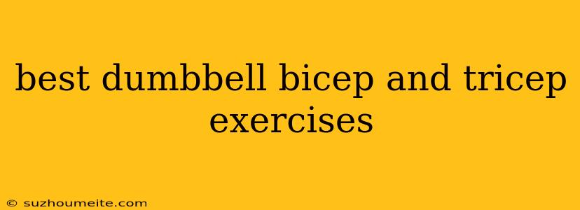 Best Dumbbell Bicep And Tricep Exercises