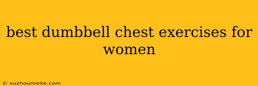 Best Dumbbell Chest Exercises For Women