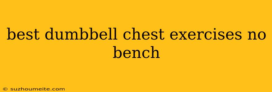 Best Dumbbell Chest Exercises No Bench