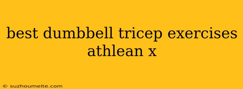 Best Dumbbell Tricep Exercises Athlean X