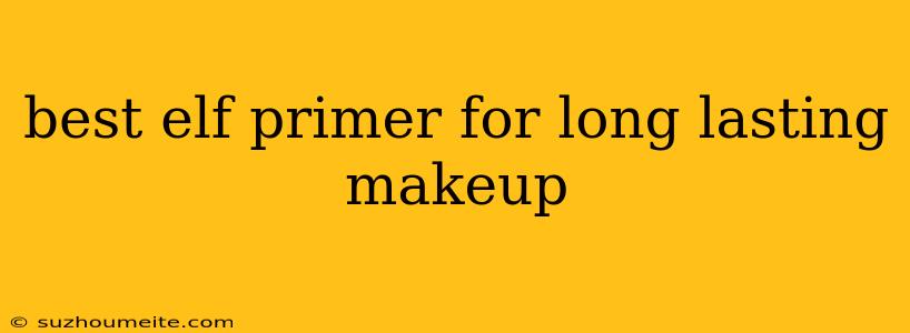 Best Elf Primer For Long Lasting Makeup