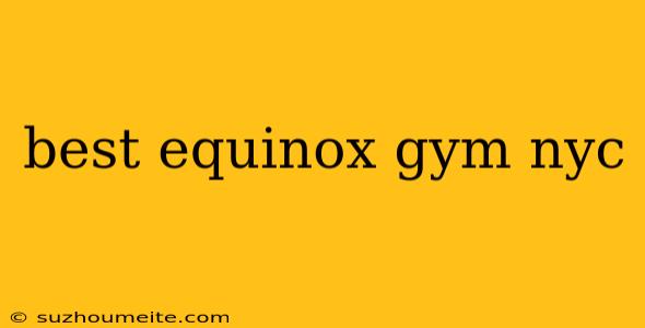 Best Equinox Gym Nyc