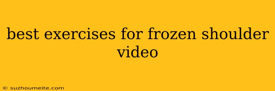 Best Exercises For Frozen Shoulder Video