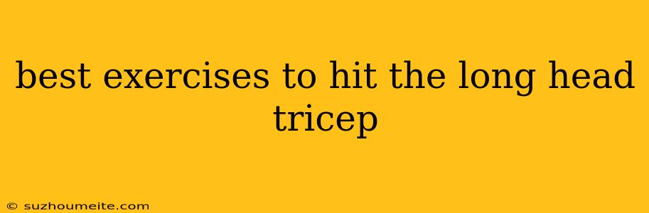 Best Exercises To Hit The Long Head Tricep