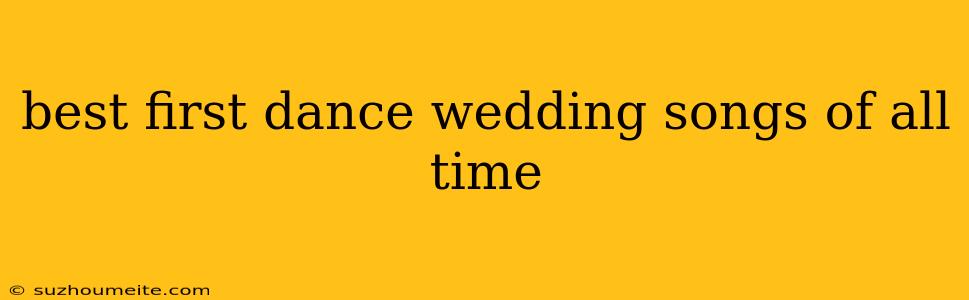 Best First Dance Wedding Songs Of All Time