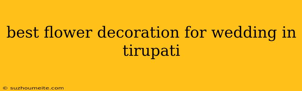 Best Flower Decoration For Wedding In Tirupati