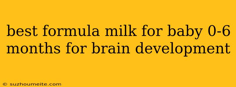 Best Formula Milk For Baby 0-6 Months For Brain Development