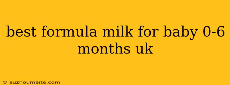 Best Formula Milk For Baby 0-6 Months Uk