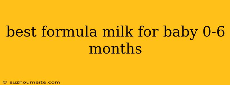 Best Formula Milk For Baby 0-6 Months