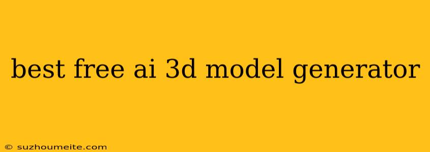 Best Free Ai 3d Model Generator