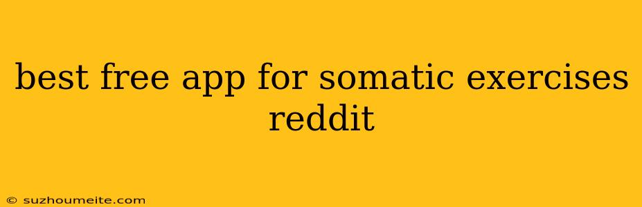 Best Free App For Somatic Exercises Reddit