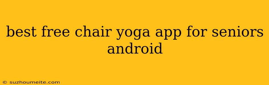 Best Free Chair Yoga App For Seniors Android