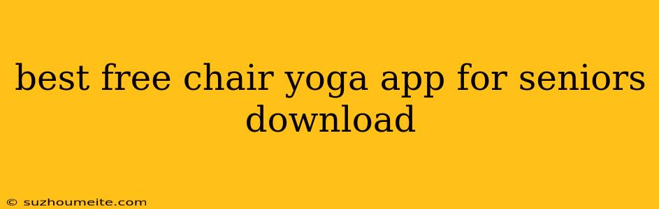 Best Free Chair Yoga App For Seniors Download