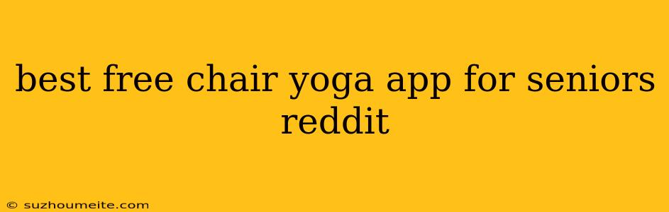 Best Free Chair Yoga App For Seniors Reddit