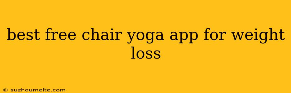 Best Free Chair Yoga App For Weight Loss