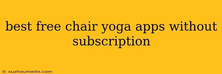 Best Free Chair Yoga Apps Without Subscription