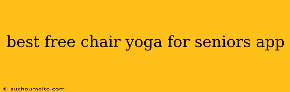 Best Free Chair Yoga For Seniors App