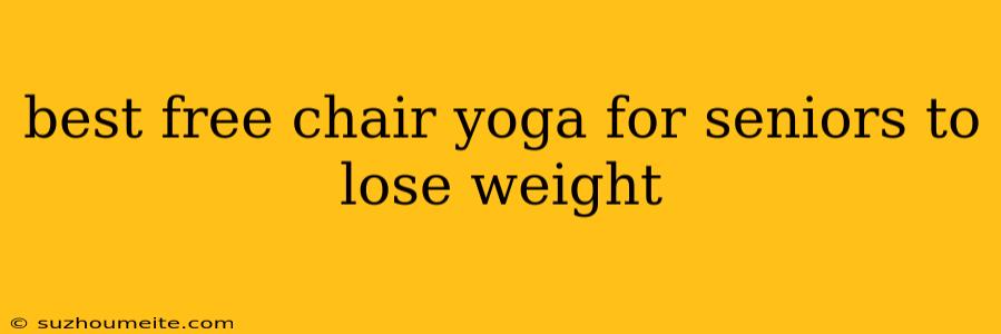 Best Free Chair Yoga For Seniors To Lose Weight